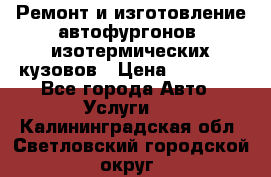 Ремонт и изготовление автофургонов, изотермических кузовов › Цена ­ 20 000 - Все города Авто » Услуги   . Калининградская обл.,Светловский городской округ 